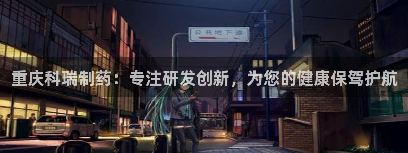 ag九游会老哥俱乐部：重庆科瑞制药：专注研发创新，为您的健康保驾护航