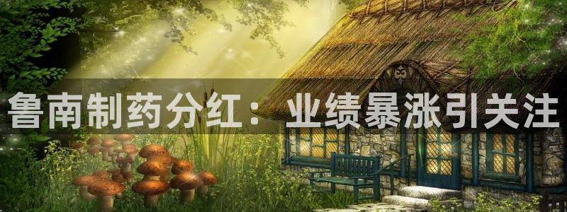 九游会老哥俱乐部必备的交流社区论坛：鲁南制药分红：业绩暴涨引关注
