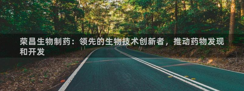 九游老哥俱乐部官网登录入口：荣昌生物制药：领先的生物技术创新者，推动药物发现
和开发