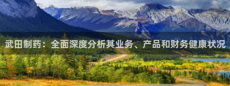 九游老哥俱乐部官网登录：武田制药：全面深度分析其业务、产品和财务健康状况