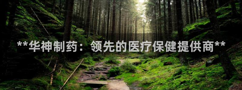九游老哥俱乐部官网登录入口：**华神制药：领先的医疗保健提供商**