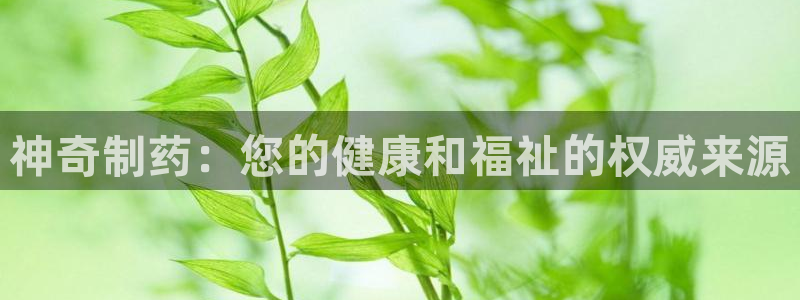 九游会老哥俱乐部交流社区：神奇制药：您的健康和福祉的权威来源