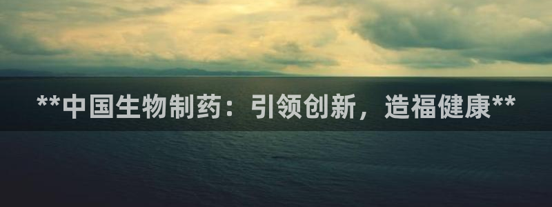 老哥吧九游会：**中国生物制药：引领创新，造福健康**