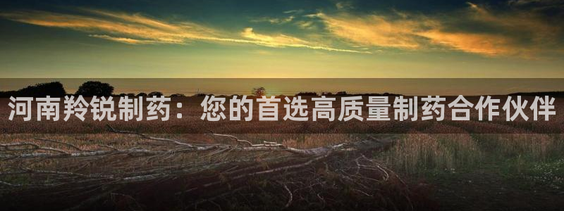 九游会老哥俱乐部社区论坛：河南羚锐制药：您的首选高质量制药合作伙伴