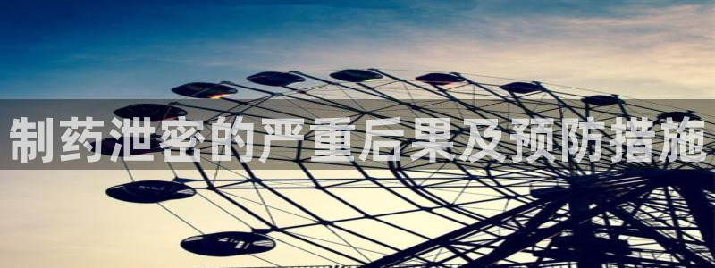九游老哥俱乐部登录：制药泄密的严重后果及预防措施