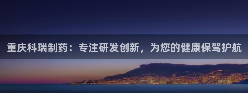 九游老哥俱乐部官网登录：重庆科瑞制药：专注研发创新，为您的健康保驾护航