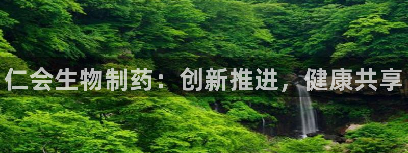 九游会老哥俱乐部交流社区：仁会生物制药：创新推进，健康共享