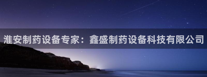 老哥俱乐部是干什么的：淮安制药设备专家：鑫盛制药设备科技有限公司