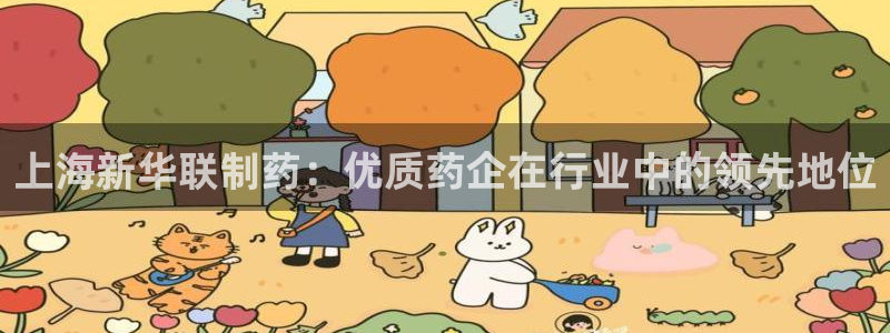 九游会老哥俱乐部交流社区：上海新华联制药：优质药企在行业中的领先地位