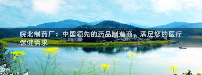 j9九游会老哥俱乐部交流区：皖北制药厂：中国领先的药品制造商，满足您的医疗
保健需求